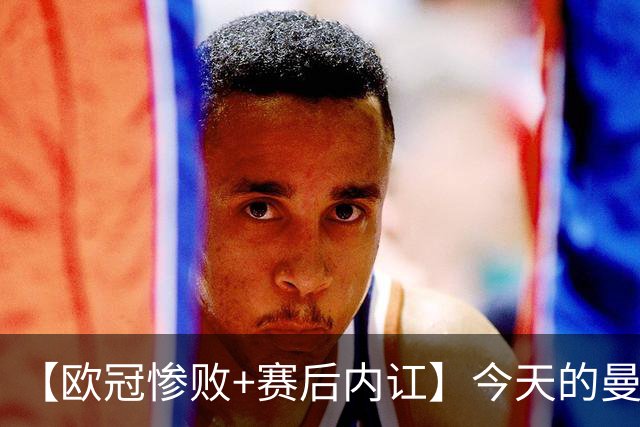 【欧冠惨败+赛后内讧】今天的曼联，不知道范志毅会怎么点评……