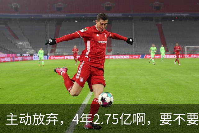 主动放弃，4年2.75亿啊，要不要再争取下……