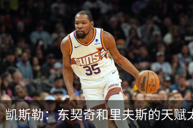 凯斯勒：东契奇和里夫斯的天赋太出众 跟他们并肩作战是一种享受