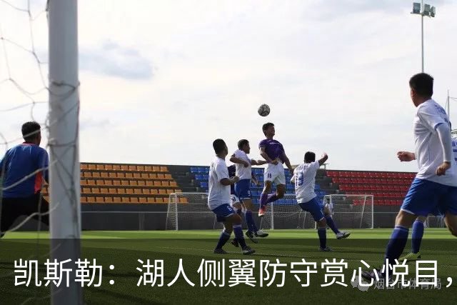 凯斯勒：湖人侧翼防守赏心悦目，靠的就是侵略性