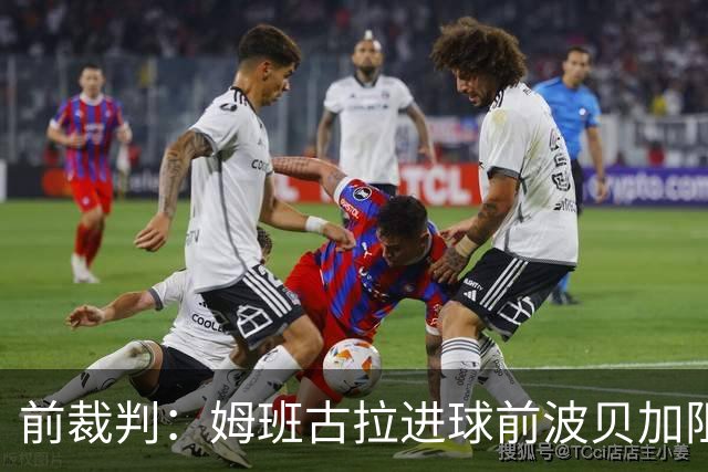 前裁判：姆班古拉进球前波贝加阻挡了莫德里奇，当时就该吹停