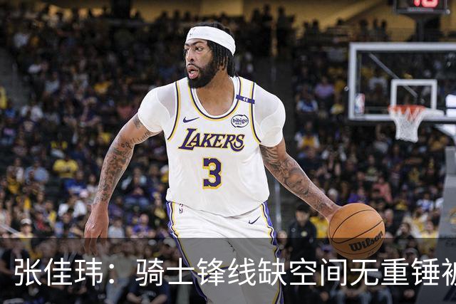 张佳玮：骑士锋线缺空间无重锤被鹰克制 哈登赛季最佳表现难救主