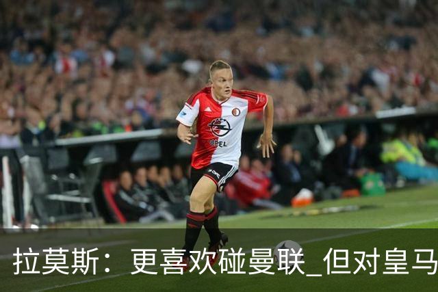 拉莫斯：更喜欢碰曼联 但对皇马也将誓死力战
