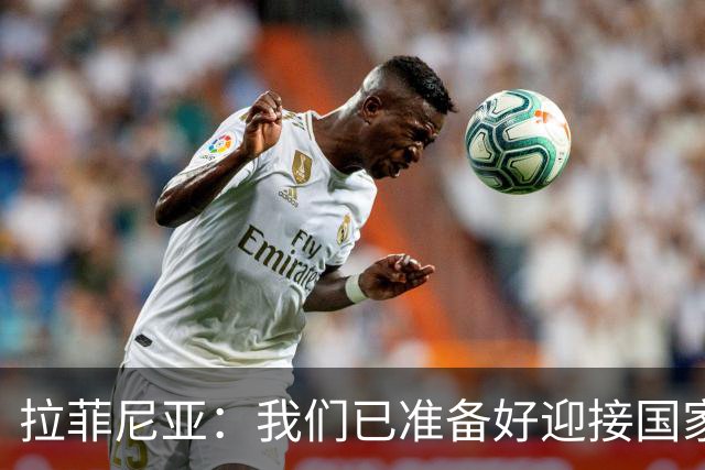 拉菲尼亚：我们已准备好迎接国家德比，这是足坛最顶级的对决