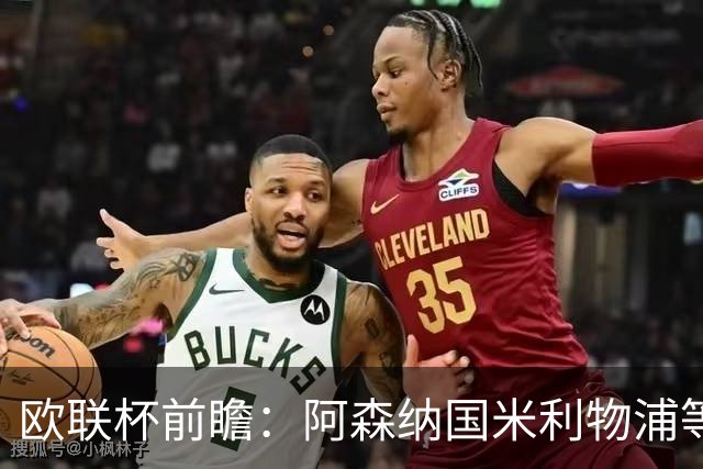 欧联杯前瞻：阿森纳国米利物浦等豪门阵容解析