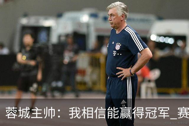 蓉城主帅：我相信能赢得冠军 赛季后再考虑是否辞职