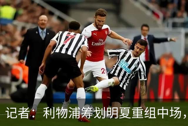 记者：利物浦筹划明夏重组中场，目前无意与麦卡利斯特续约