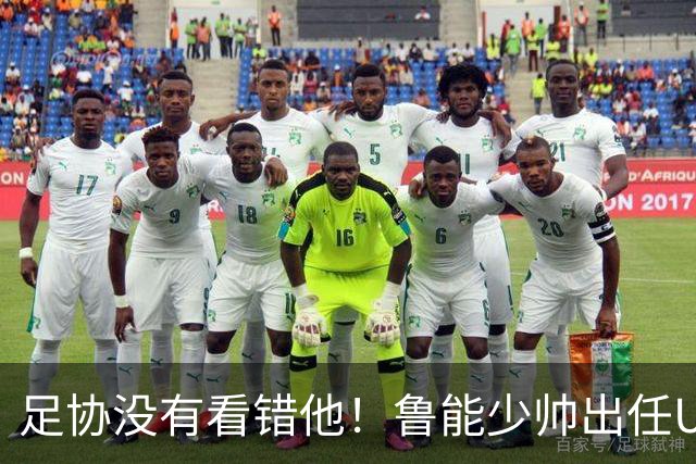 足协没有看错他！鲁能少帅出任U15国足主帅后，带队表现不俗