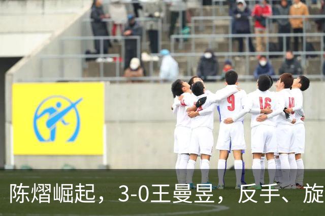 陈熠崛起，3-0王曼昱，反手、旋转能力大幅提升
