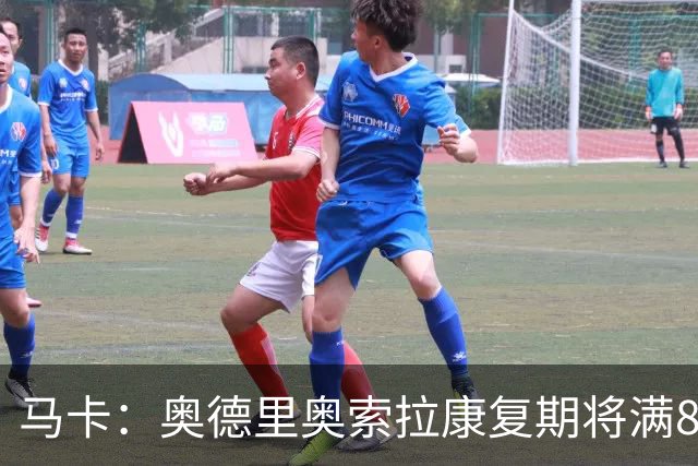 马卡：奥德里奥索拉康复期将满8个月，他希望开始与队友一起训练