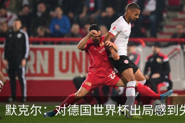 默克尔：对德国世界杯出局感到失望，没人主动罚点显得塔很可怜