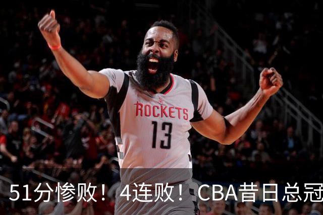 51分惨败！4连败！CBA昔日总冠军输输输输，全队仅1人得分上双