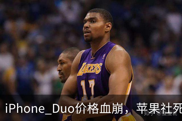 iPhone Duo价格血崩，苹果社死了